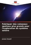 Fabriquer des vaisseaux spatiaux plus grands pour l'exploration du système solaire