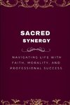 Sacred Synergy, Navigating Life with Faith, Morality, and Professional Success