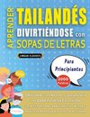 APRENDER TAILANDÉS DIVIRTIÉNDOSE CON SOPAS DE LETRAS - PARA PRINCIPIANTES - Descubre Cómo Mejorar tu Vocabulario con 2000 Palabras Escondidas y Practica en Casa - 100 Cuadrículas de Juego - Material de Aprendizaje y Folleto de Actividades