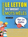 APPRENDRE LE LETTON EN S'AMUSANT GRÂCE AUX MOTS MÊLÉS - POUR LES ADULTES - Découvrez Comment Améliorer Son Vocabulaire Avec 2000 Mots Cachés Et S'entraîner À La Maison - 100 Grilles De Jeux - Matériel Pédagogique Et Cahier D'activités