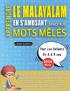 APPRENDRE LE MALAYALAM EN S'AMUSANT GRÂCE AUX MOTS MÊLÉS - POUR LES ENFANTS DE 6 À 8 ANS - Découvrez Comment Améliorer Son Vocabulaire Avec 2000 Mots Cachés Et S'entraîner À La Maison - 100 Grilles De Jeux - Matériel Pédagogique Et Cahier D'activités