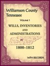 Williamson County, Tennessee Volume 1. Wills, Inventories and Administrations, 1800-1812