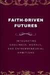 Faith-Driven Futures, Integrating Godliness, Morals, and Entrepreneurial Ambitions