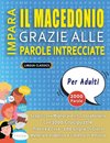 IMPARA IL MACEDONIO GRAZIE ALLE PAROLE INTRECCIATE - PER ADULTI - Scopri Come Migliorare Il Tuo Vocabolario Con 2000 Crucipuzzle e Pratica a Casa - 100 Griglie Di Gioco - Materiale Didattico e Libretto Di Attività