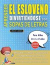 APRENDER EL ESLOVENO DIVIRTIÉNDOSE CON SOPAS DE LETRAS - Para Niños de 6 a 8 años - Descubre Cómo Mejorar tu Vocabulario con 2000 Palabras Escondidas y Practica en Casa - 100 Cuadrículas de Juego - Material de Aprendizaje y Folleto de Actividades