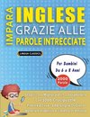 IMPARA INGLESE GRAZIE ALLE PAROLE INTRECCIATE - Per Bambini Da 6 a 8 Anni - Scopri Come Migliorare Il Tuo Vocabolario Con 2000 Crucipuzzle e Pratica a Casa - 100 Griglie Di Gioco - Materiale Didattico e Libretto Di Attività