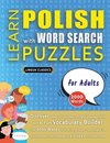 LEARN POLISH WITH WORD SEARCH PUZZLES FOR ADULTS - Discover How to Improve Foreign Language Skills with a  Fun Vocabulary Builder. Find 2000 Words to Practice at Home - 100 Large Print Puzzle Games - Teaching Material, Study Activity Workbook