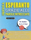 IMPARA ESPERANTO GRAZIE ALLE PAROLE INTRECCIATE - Per Bambini Da 6 a 8 Anni - Scopri Come Migliorare Il Tuo Vocabolario Con 2000 Crucipuzzle e Pratica a Casa - 100 Griglie Di Gioco - Materiale Didattico e Libretto Di Attività