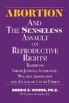 Abortion and The Senseless Assault on Reproductive Rights!
