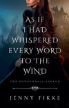 As If I Had Whispered Every Word To The Wind