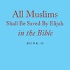 All Muslims Shall Be Saved By Elijah in the Bible