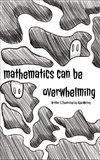 Mathematics Can Be Overwhelming