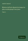 Histoire de Paris depuis les temps les plus reculés jusqu'à nos jours
