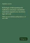 Pathologie et thérapeutique de l'affection calculeuse considérées dans leurs rapports avec les divers âges de la vie