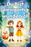 Du bist einzigartig wundervoll - Mutmachgeschichten für Kinder ab 6 Jahren