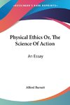 Physical Ethics Or, The Science Of Action