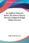 An Address Delivered Before The Senior Class In Divinity College By Ralph Waldo Emerson