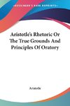 Aristotle's Rhetoric Or The True Grounds And Principles Of Oratory
