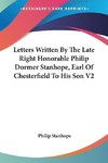 Letters Written By The Late Right Honorable Philip Dormer Stanhope, Earl Of Chesterfield To His Son V2