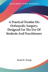A Practical Treatise On Orthopedic Surgery; Designed For The Use Of Students And Practitioners