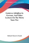 Gustavus Adolphus In German, And Other Lectures On The Thirty Years War