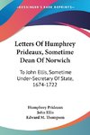 Letters Of Humphrey Prideaux, Sometime Dean Of Norwich