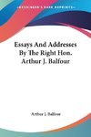 Essays And Addresses By The Right Hon. Arthur J. Balfour