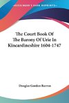 The Court Book Of The Barony Of Urie In Kincardineshire 1604-1747