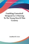 Gambling Unmasked! Designed As A Warning To The Young Men Of This Country