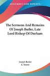 The Sermons And Remains Of Joseph Butler, Late Lord Bishop Of Durham