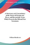A Dictionary and Concordance of the Names of Persons and Places, and Remarkable Terms Which Occur in the Old and New Testaments