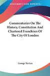 Commentaries On The History, Constitution And Chartered Franchises Of The City Of London