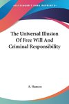 The Universal Illusion Of Free Will And Criminal Responsibility