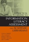 A Practical Guide to Information Literacy Assessment for Academic Librarians