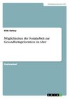 Möglichkeiten der Sozialarbeit zur Gesundheitsprävention im Alter