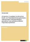 (Corporate) Compliance in deutschen Kredit- und Finanzdienstleistungsinstituten. Anforderungen und Auswirkungen gesetzlicher und aufsichtsrechtlicher Organisationspflichten
