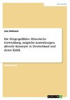 Die Bürgergeldidee. Historische Entwicklung, mögliche Auswirkungen, aktuelle Konzepte in Deutschland und deren Kritik