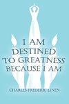 I Am Destined To Greatness Because I Am