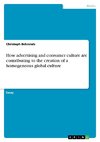 How advertising and consumer culture are contributing to the creation of a homogeneous global culture