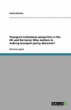 Transport institutions and politics in the UK and Germany: Who matters in making transport policy decisions?