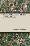 Master of Manhattan - The Life of Richard Croker