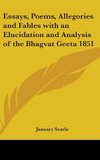 Essays, Poems, Allegories and Fables with an Elucidation and Analysis of the Bhagvat Geeta 1851