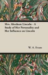 Mrs. Abraham Lincoln - A Study of Her Personality and Her Influence on Lincoln