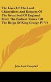 The Lives Of The Lord Chancellors And Keepers Of The Great Seal Of England From The Earliest Times Till The Reign Of King George IV V4