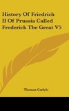 History Of Friedrich II Of Prussia Called Frederick The Great V5