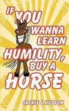 If You Wanna Learn Humility, Buy a Horse