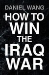 Wang, D: How to Win the Iraq War