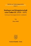 Reichsgut und Königsherrschaft unter Lothar III. (1125 - 1137).