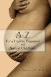 A - Z for a Healthy Pregnancy and Natural Childbirth (Second Edition)
