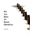 We Are Here to Know Ourselves